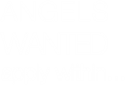 ANGELS
WANTED
apply within...